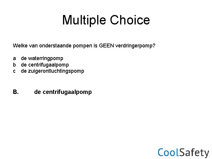 Multiple Choice Welke van onderstaande pompen is GEEN verdringerpomp? a de waterringpomp b de