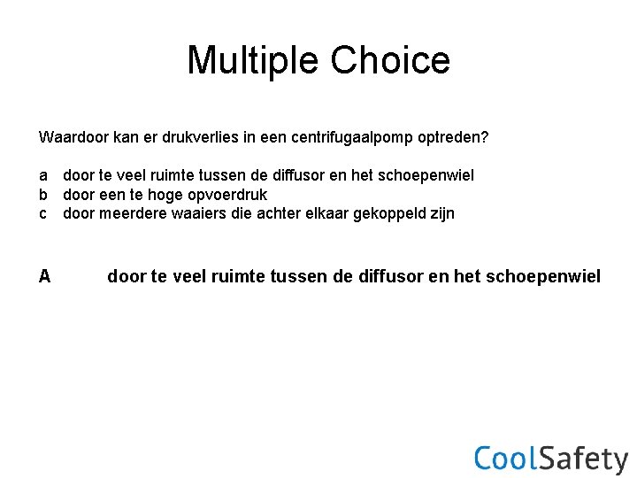 Multiple Choice Waardoor kan er drukverlies in een centrifugaalpomp optreden? a door te veel