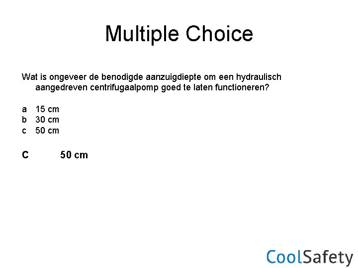 Multiple Choice Wat is ongeveer de benodigde aanzuigdiepte om een hydraulisch aangedreven centrifugaalpomp goed