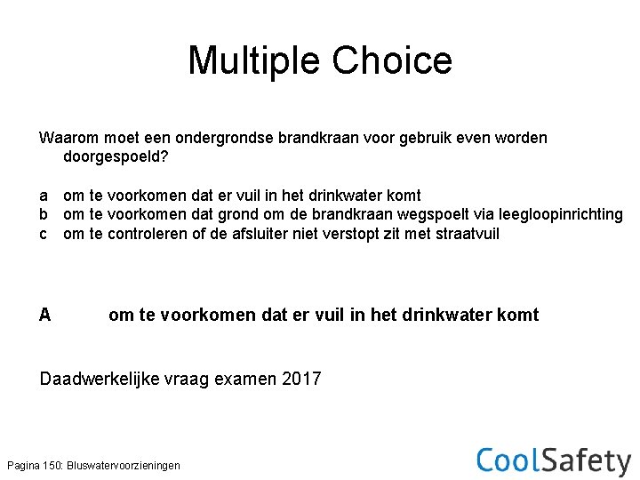 Multiple Choice Waarom moet een ondergrondse brandkraan voor gebruik even worden doorgespoeld? a om