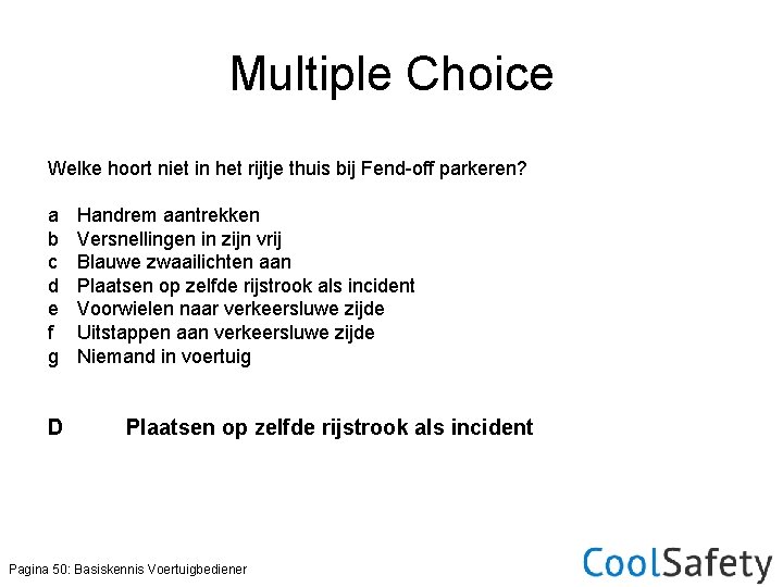 Multiple Choice Welke hoort niet in het rijtje thuis bij Fend-off parkeren? a b