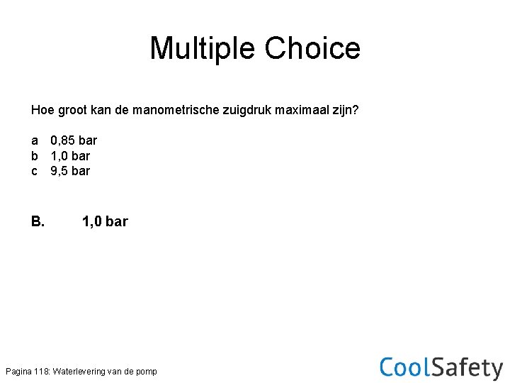 Multiple Choice Hoe groot kan de manometrische zuigdruk maximaal zijn? a 0, 85 bar