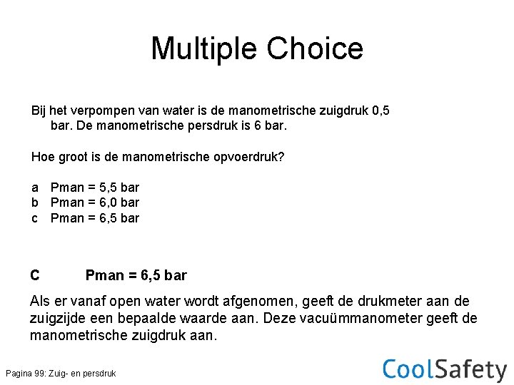 Multiple Choice Bij het verpompen van water is de manometrische zuigdruk 0, 5 bar.