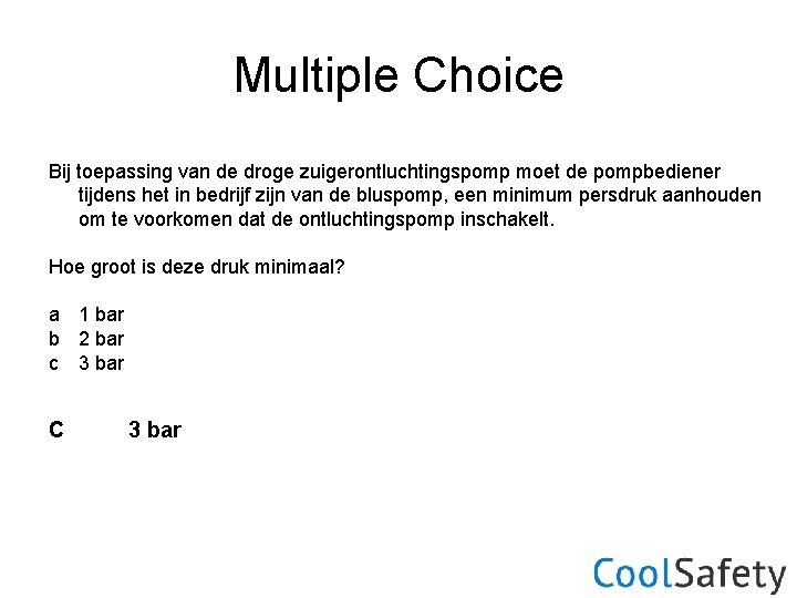 Multiple Choice Bij toepassing van de droge zuigerontluchtingspomp moet de pompbediener tijdens het in