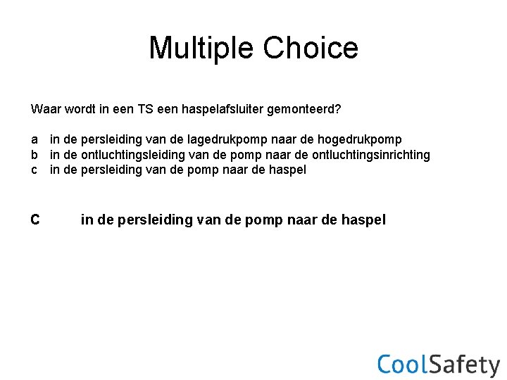 Multiple Choice Waar wordt in een TS een haspelafsluiter gemonteerd? a in de persleiding