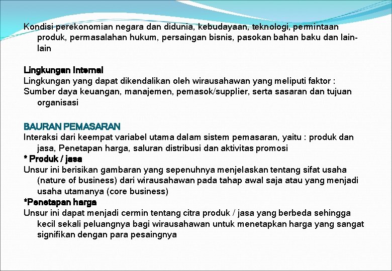 Kondisi perekonomian negara dan didunia, kebudayaan, teknologi, permintaan produk, permasalahan hukum, persaingan bisnis, pasokan