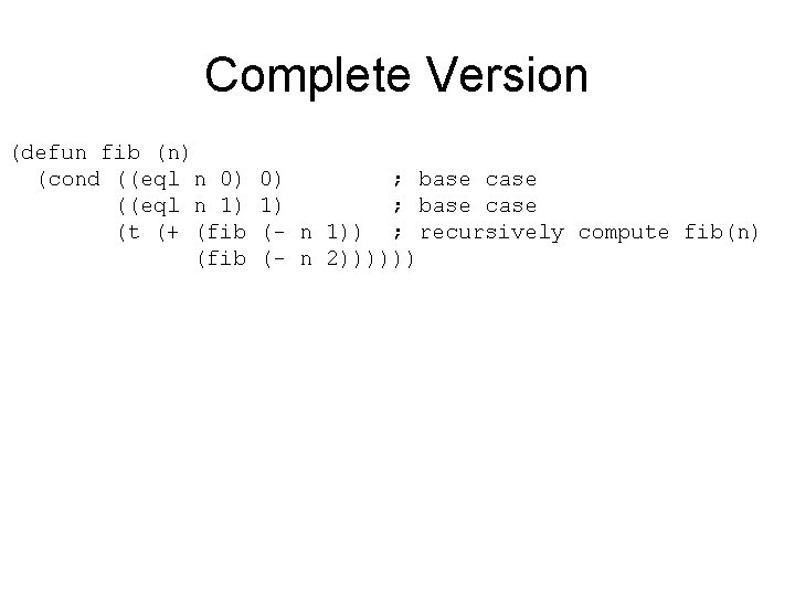 Complete Version (defun fib (n) (cond ((eql n 0) ((eql n 1) (t (+