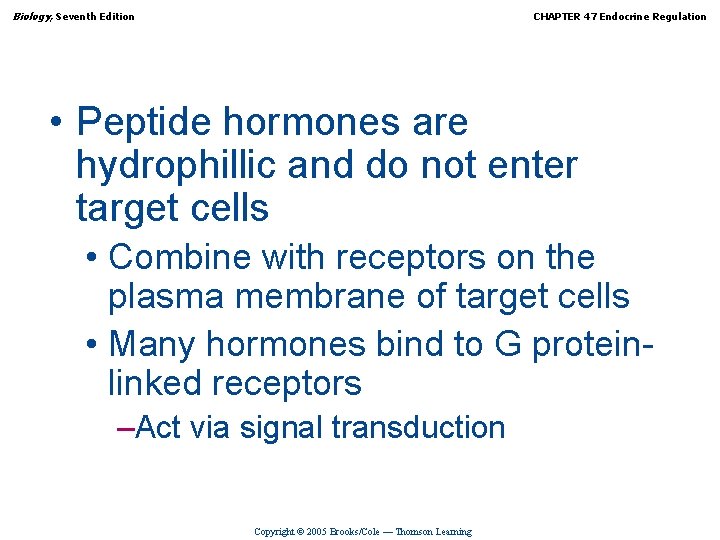 Biology, Seventh Edition CHAPTER 47 Endocrine Regulation • Peptide hormones are hydrophillic and do