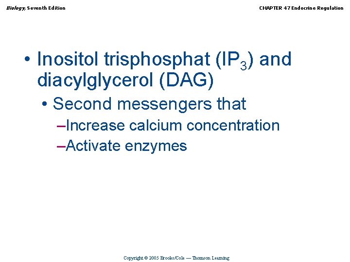 Biology, Seventh Edition CHAPTER 47 Endocrine Regulation • Inositol trisphosphat (IP 3) and diacylglycerol