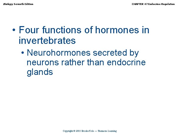 Biology, Seventh Edition CHAPTER 47 Endocrine Regulation • Four functions of hormones in invertebrates