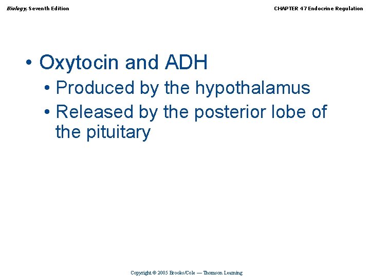 Biology, Seventh Edition CHAPTER 47 Endocrine Regulation • Oxytocin and ADH • Produced by