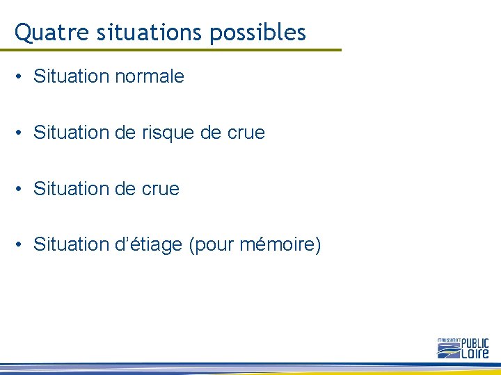 Quatre situations possibles • Situation normale • Situation de risque de crue • Situation