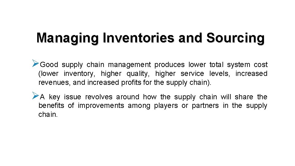 Managing Inventories and Sourcing ØGood supply chain management produces lower total system cost (lower