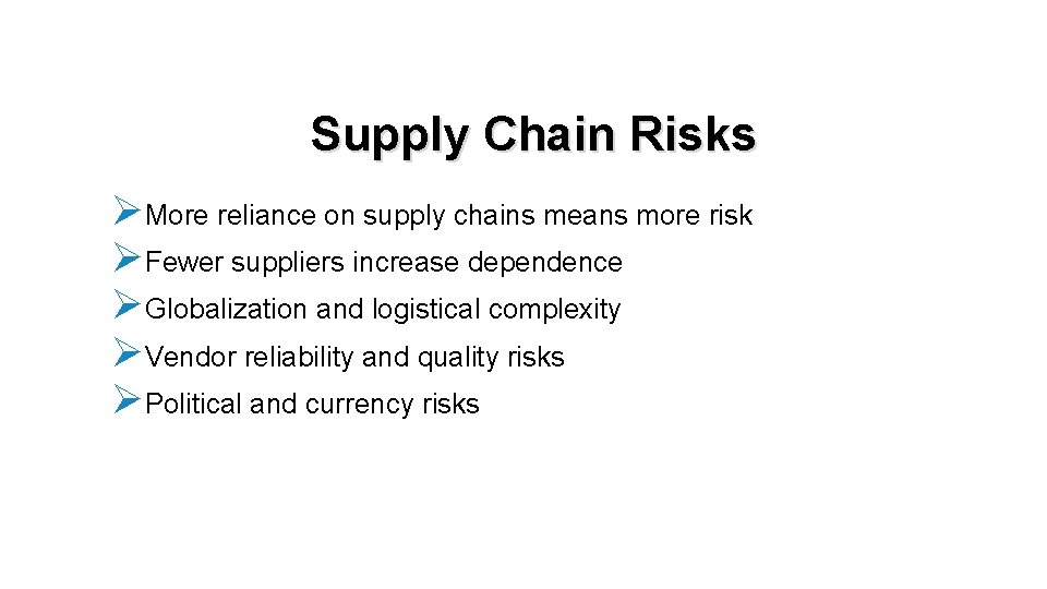 Supply Chain Risks ØMore reliance on supply chains means more risk ØFewer suppliers increase