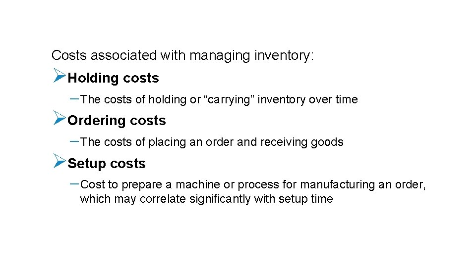 Costs associated with managing inventory: ØHolding costs - The costs of holding or “carrying”