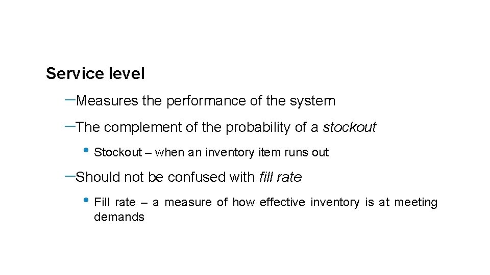 Service level -Measures the performance of the system -The complement of the probability of