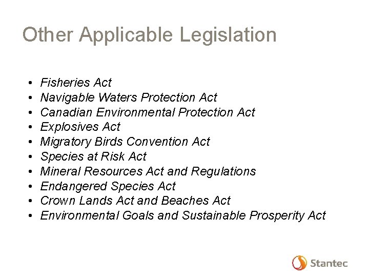 Other Applicable Legislation • • • Fisheries Act Navigable Waters Protection Act Canadian Environmental