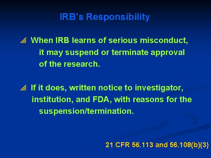 IRB’s Responsibility p When IRB learns of serious misconduct, it may suspend or terminate
