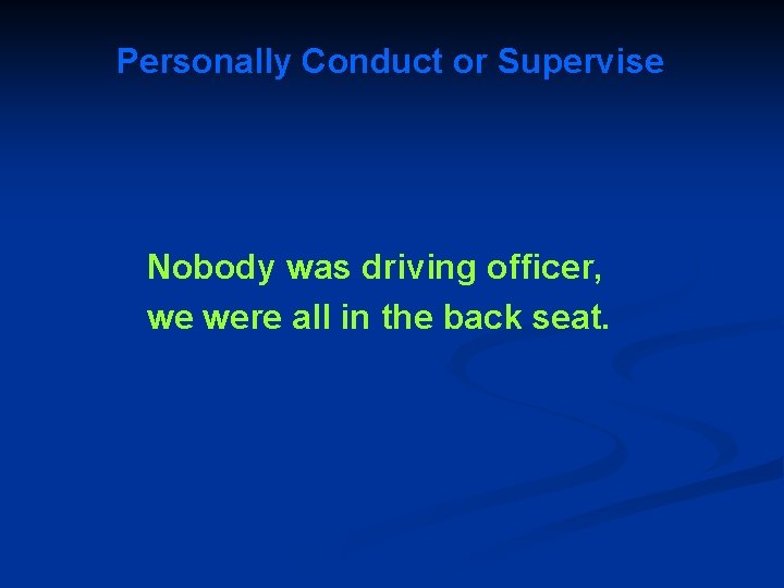Personally Conduct or Supervise Nobody was driving officer, we were all in the back
