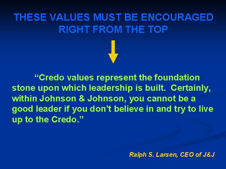 THESE VALUES MUST BE ENCOURAGED RIGHT FROM THE TOP “Credo values represent the foundation