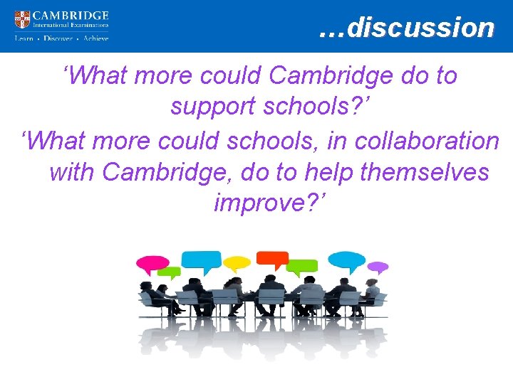 …discussion ‘What more could Cambridge do to support schools? ’ ‘What more could schools,