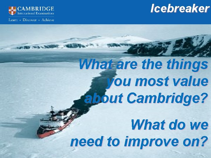 Icebreaker What are things you most value about Cambridge? What do we need to