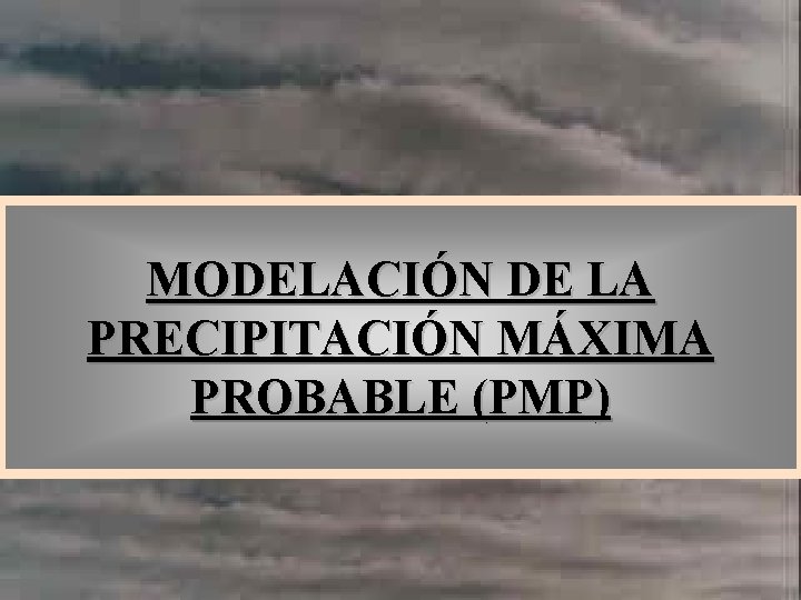 MODELACIÓN DE LA PRECIPITACIÓN MÁXIMA PROBABLE (PMP) 