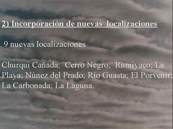 2) Incorporación de nuevas localizaciones 9 nuevas localizaciones Churqui Cañada; Cerro Negro; Rumiyaco; La