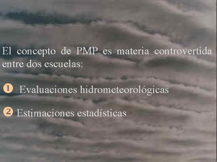 El concepto de PMP es materia controvertida entre dos escuelas: Evaluaciones hidrometeorológicas Estimaciones estadísticas