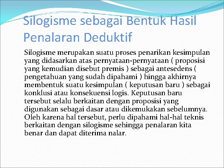 Silogisme sebagai Bentuk Hasil Penalaran Deduktif Silogisme merupakan suatu proses penarikan kesimpulan yang didasarkan