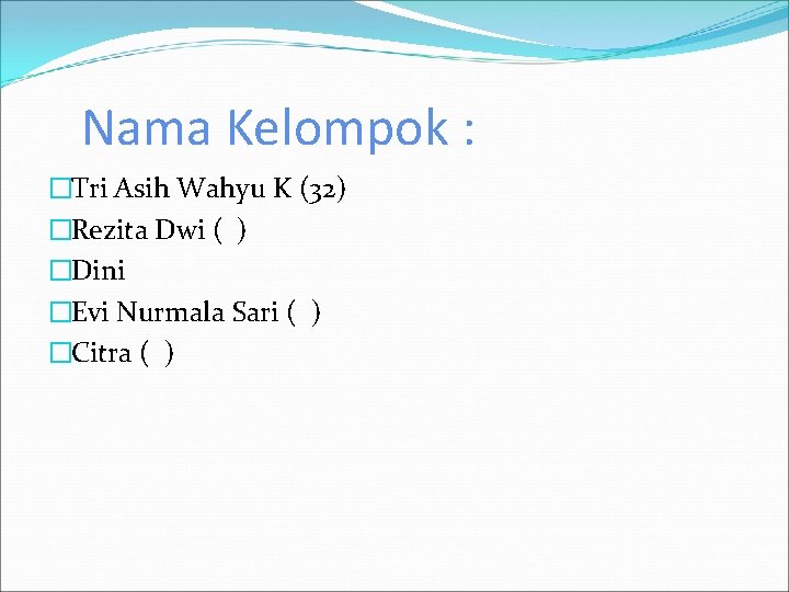 Nama Kelompok : �Tri Asih Wahyu K (32) �Rezita Dwi ( ) �Dini �Evi