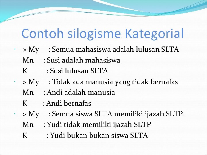 Contoh silogisme Kategorial > My : Semua mahasiswa adalah lulusan SLTA Mn : Susi