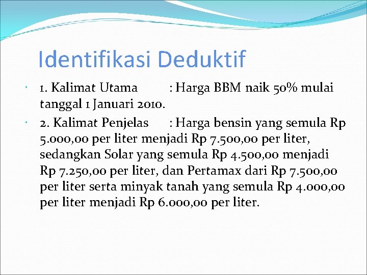 Identifikasi Deduktif 1. Kalimat Utama : Harga BBM naik 50% mulai tanggal 1 Januari