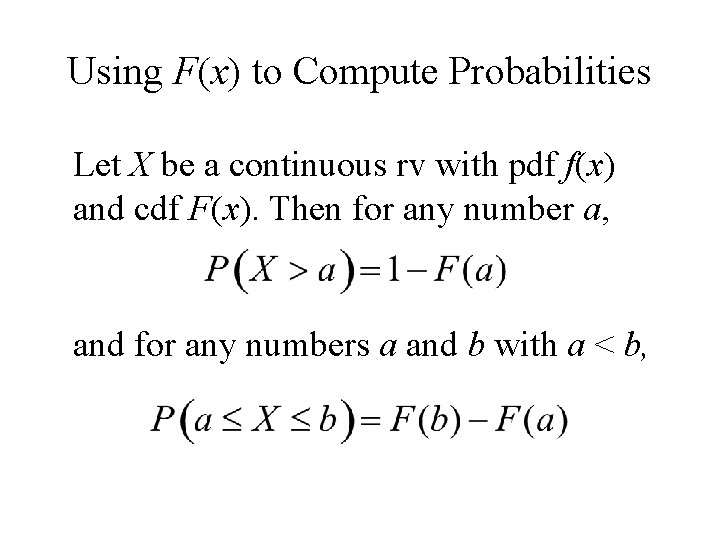 Using F(x) to Compute Probabilities Let X be a continuous rv with pdf f(x)