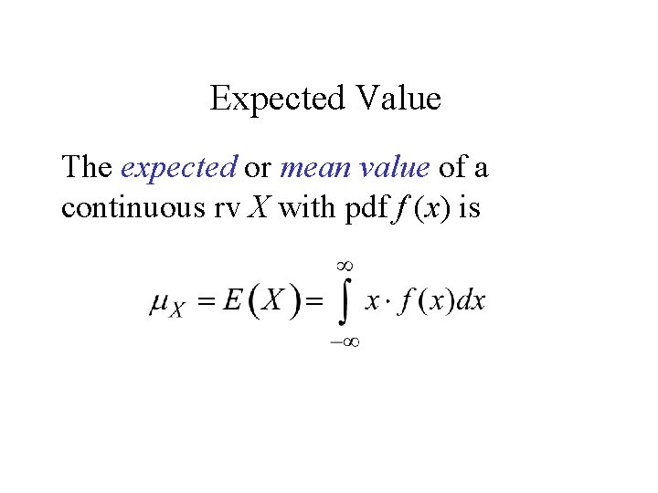Expected Value The expected or mean value of a continuous rv X with pdf Expected Value The expected or mean value of a continuous rv X with pdf