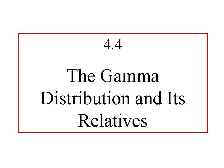 4. 4 The Gamma Distribution and Its Relatives 