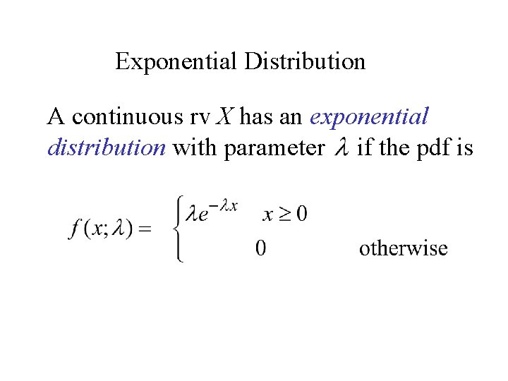 Exponential Distribution A continuous rv X has an exponential distribution with parameter if the Exponential Distribution A continuous rv X has an exponential distribution with parameter if the