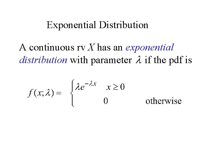 Exponential Distribution A continuous rv X has an exponential distribution with parameter if the