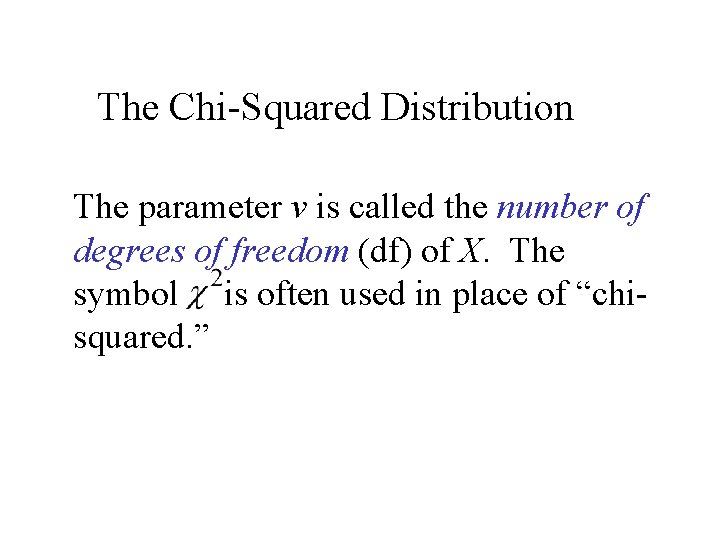 The Chi-Squared Distribution The parameter v is called the number of degrees of freedom The Chi-Squared Distribution The parameter v is called the number of degrees of freedom