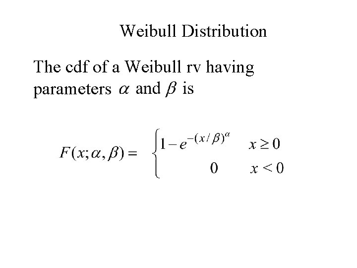 Weibull Distribution The cdf of a Weibull rv having parameters 