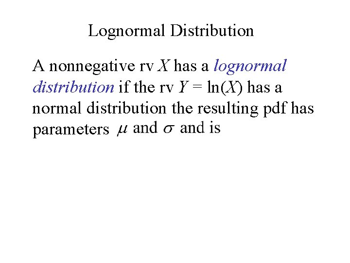 Lognormal Distribution A nonnegative rv X has a lognormal distribution if the rv Y