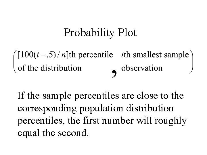 Probability Plot If the sample percentiles are close to the corresponding population distribution percentiles,