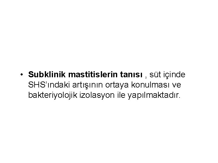  • Subklinik mastitislerin tanısı , süt içinde SHS’ındaki artışının ortaya konulması ve bakteriyolojik