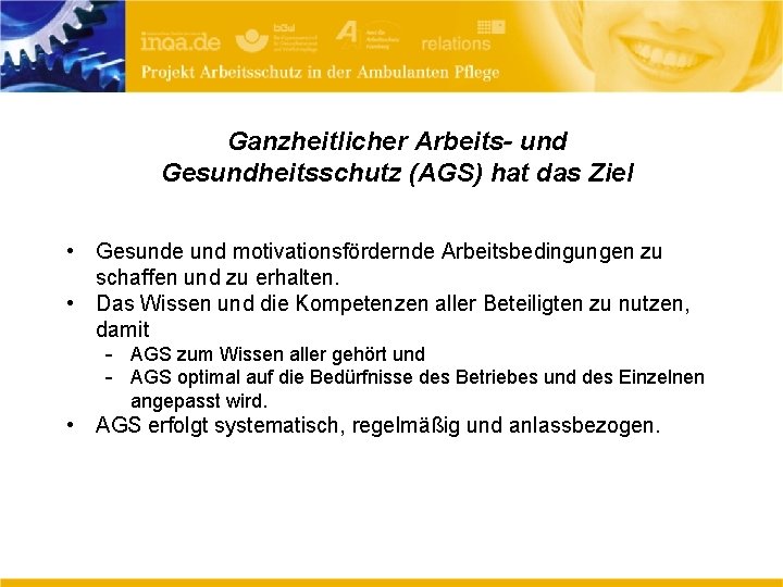 Ganzheitlicher Arbeits- und Gesundheitsschutz (AGS) hat das Ziel • Gesunde und motivationsfördernde Arbeitsbedingungen zu