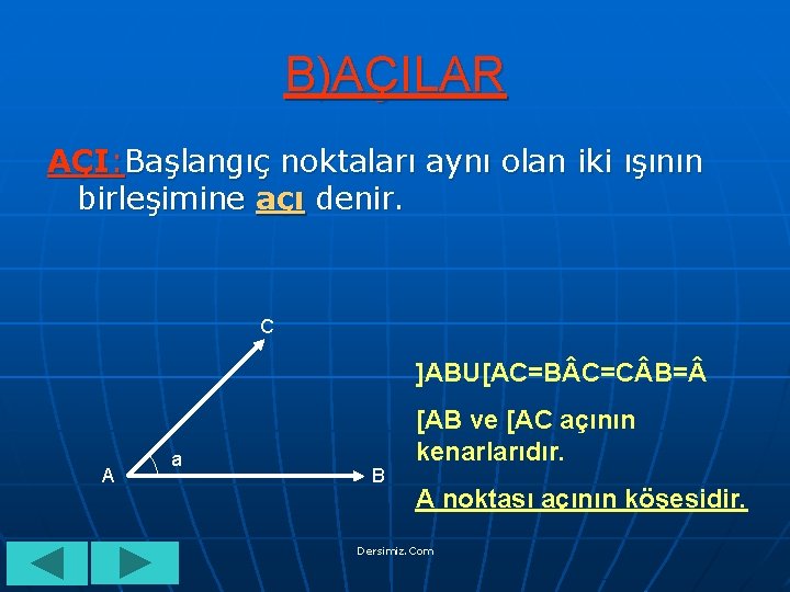 B)AÇILAR AÇI: Başlangıç noktaları aynı olan iki ışının birleşimine açı denir. C ]ABU[AC=B C=C