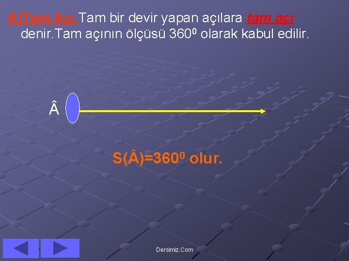 A)Tam Açı: Tam bir devir yapan açılara tam açı denir. Tam açının ölçüsü 3600