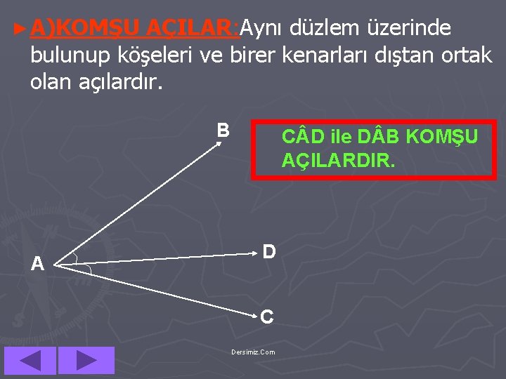 ► A)KOMŞU AÇILAR: Aynı düzlem üzerinde bulunup köşeleri ve birer kenarları dıştan ortak olan