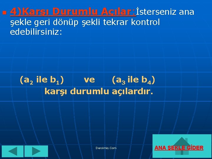 n 4)Karşı Durumlu Açılar: İsterseniz ana şekle geri dönüp şekli tekrar kontrol edebilirsiniz: (a