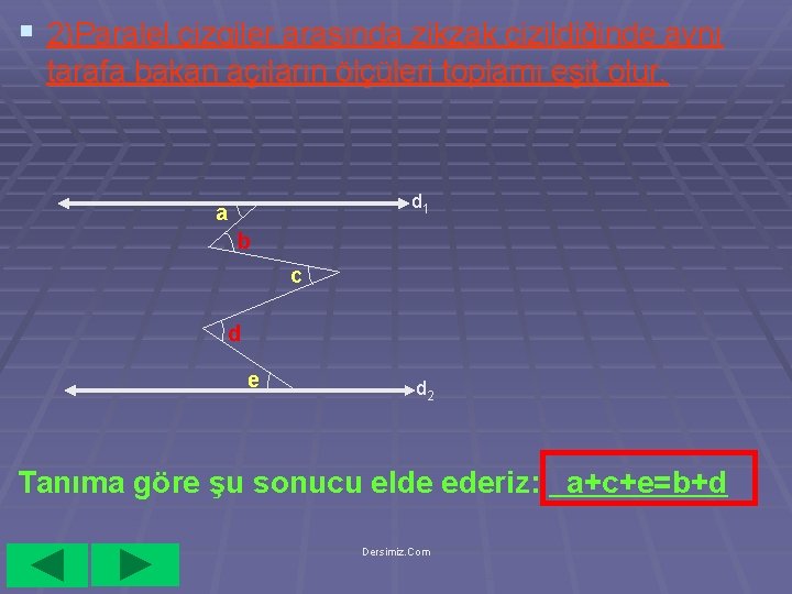 § 2)Paralel çizgiler arasında zikzak çizildiğinde aynı tarafa bakan açıların ölçüleri toplamı eşit olur.