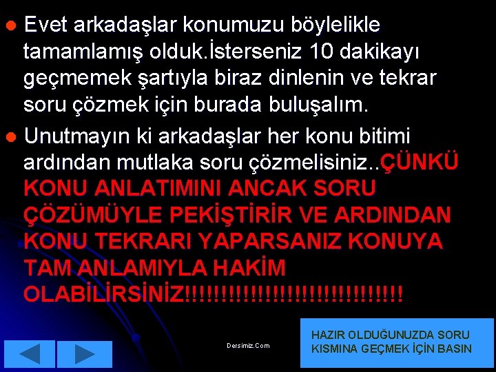 Evet arkadaşlar konumuzu böylelikle tamamlamış olduk. İsterseniz 10 dakikayı geçmemek şartıyla biraz dinlenin ve